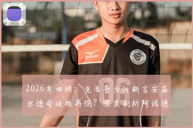 2026年回顾：克洛普为何断言安菲尔德奇迹难再现？深度剖析阿诺德那记“胆识过人”的角球助攻