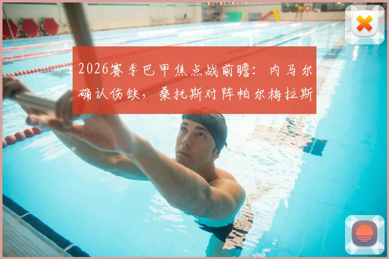 2026赛季巴甲焦点战前瞻：内马尔确认伤缺，桑托斯对阵帕尔梅拉斯德比阵容分析及看点解读